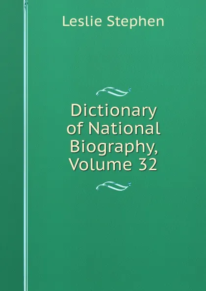 Обложка книги Dictionary of National Biography, Volume 32, Leslie Stephen