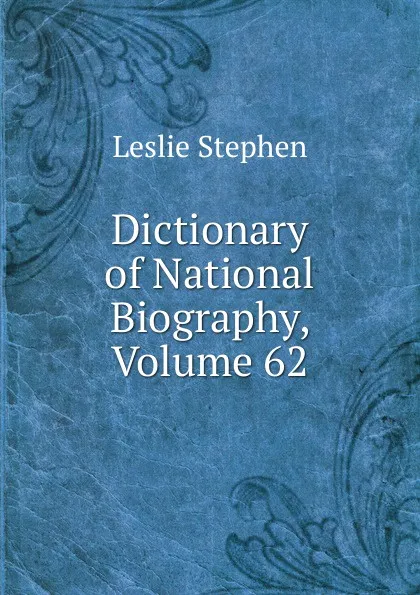 Обложка книги Dictionary of National Biography, Volume 62, Leslie Stephen