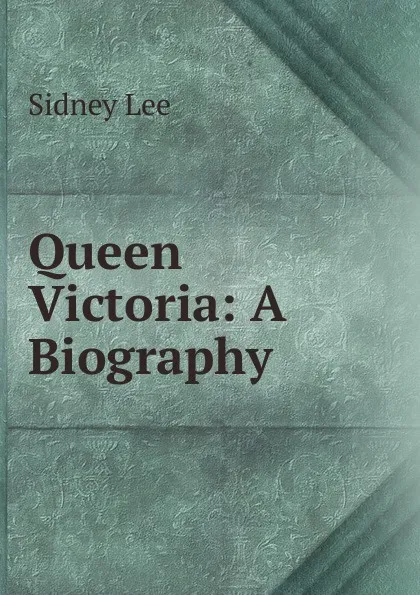 Обложка книги Queen Victoria: A Biography, Sidney Lee