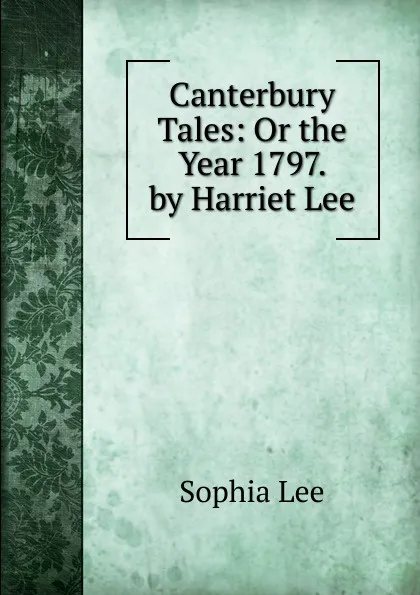 Обложка книги Canterbury Tales: Or the Year 1797. by Harriet Lee, Sophia Lee