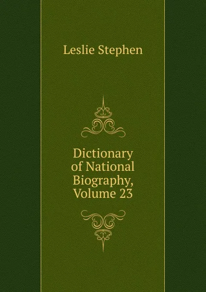 Обложка книги Dictionary of National Biography, Volume 23, Leslie Stephen