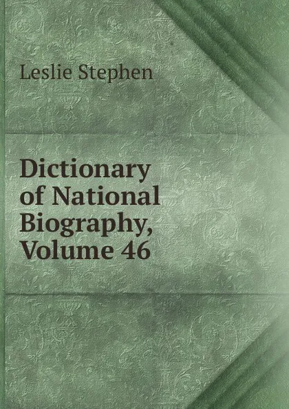 Обложка книги Dictionary of National Biography, Volume 46, Leslie Stephen