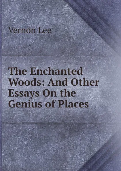 Обложка книги The Enchanted Woods: And Other Essays On the Genius of Places, Vernon Lee