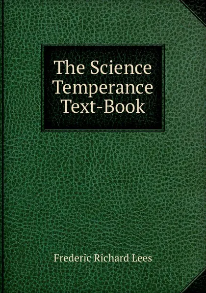 Обложка книги The Science Temperance Text-Book, Frederic Richard Lees