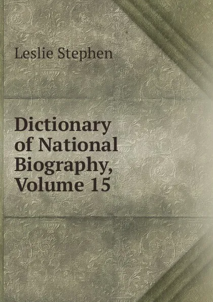 Обложка книги Dictionary of National Biography, Volume 15, Leslie Stephen