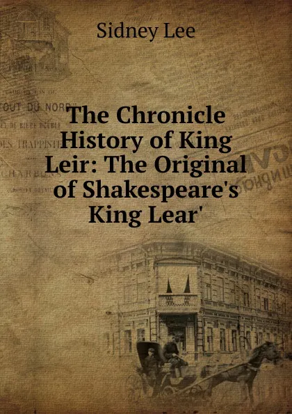 Обложка книги The Chronicle History of King Leir: The Original of Shakespeare.s King Lear., Sidney Lee