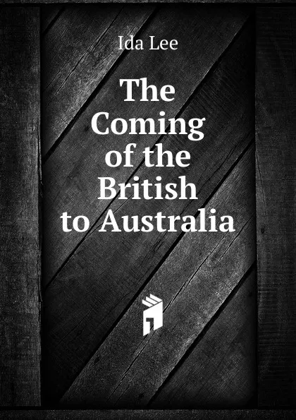 Обложка книги The Coming of the British to Australia, Ida Lee