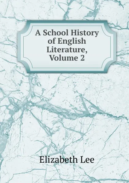Обложка книги A School History of English Literature, Volume 2, Elizabeth Lee