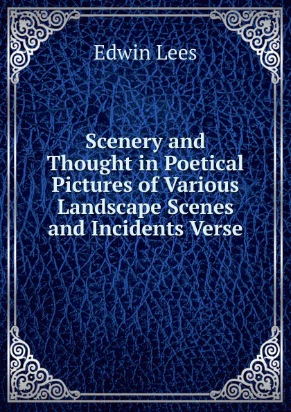 Обложка книги Scenery and Thought in Poetical Pictures of Various Landscape Scenes and Incidents Verse., Edwin Lees