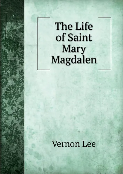 Обложка книги The Life of Saint Mary Magdalen, Vernon Lee