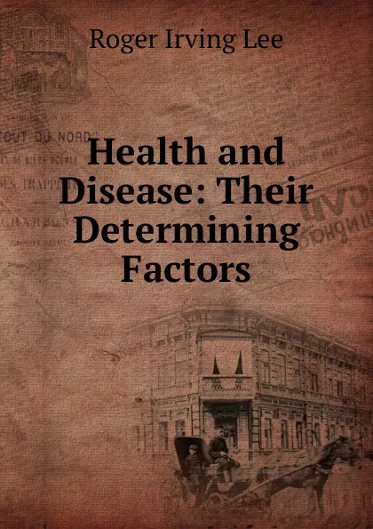 Обложка книги Health and Disease: Their Determining Factors, Roger Irving Lee