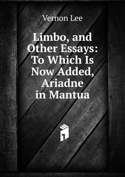 Обложка книги Limbo, and Other Essays: To Which Is Now Added, Ariadne in Mantua, Vernon Lee