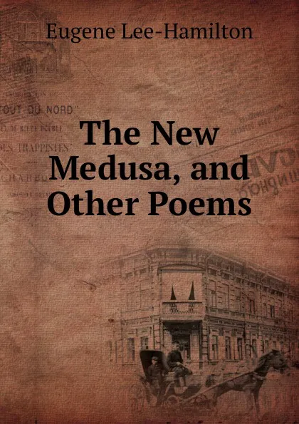 Обложка книги The New Medusa, and Other Poems, Eugene Lee-Hamilton