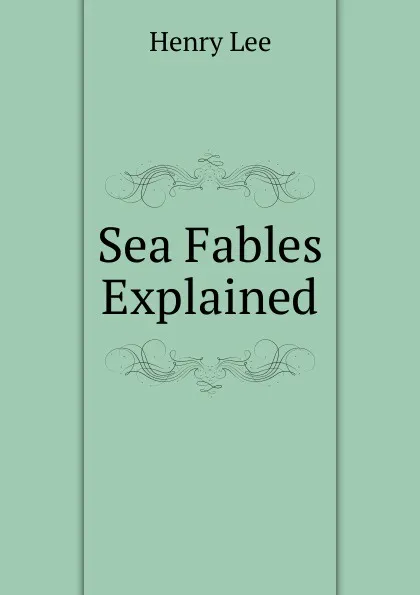 Обложка книги Sea Fables Explained, Henry Lee