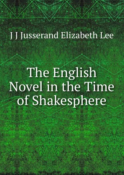 Обложка книги The English Novel in the Time of Shakesphere, J. J. Jusserand