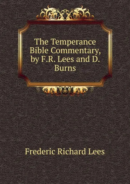 Обложка книги The Temperance Bible Commentary, by F.R. Lees and D. Burns, Frederic Richard Lees