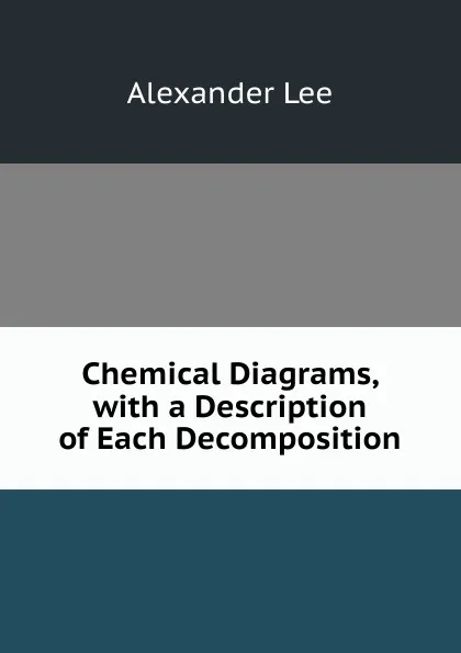 Обложка книги Chemical Diagrams, with a Description of Each Decomposition, Alexander Lee