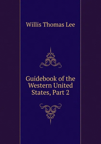 Обложка книги Guidebook of the Western United States, Part 2, Willis Thomas Lee