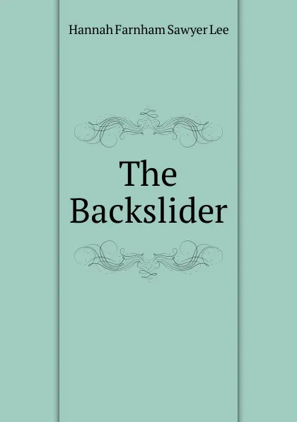 Обложка книги The Backslider, Hannah Farnham Sawyer Lee