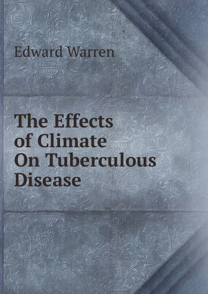 Обложка книги The Effects of Climate On Tuberculous Disease, Edward Warren