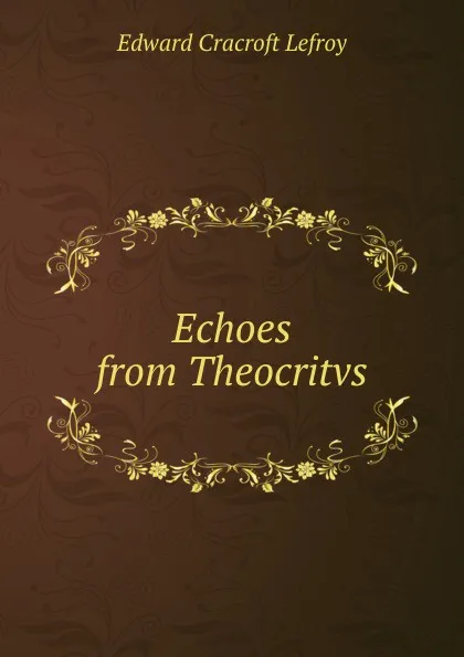 Обложка книги Echoes from Theocritvs, Edward Cracroft Lefroy