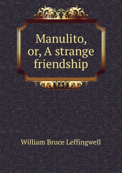 Обложка книги Manulito, or, A strange friendship, William Bruce Leffingwell