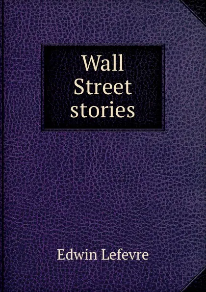 Обложка книги Wall Street stories, Edwin Lefevre