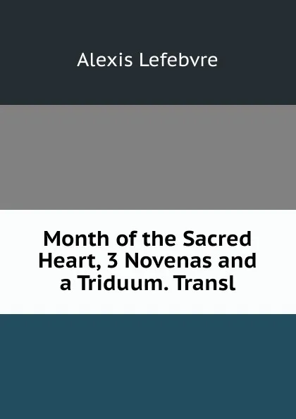 Обложка книги Month of the Sacred Heart, 3 Novenas and a Triduum. Transl, Alexis Lefebvre