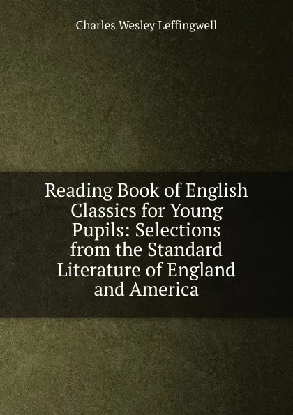 Обложка книги Reading Book of English Classics for Young Pupils: Selections from the Standard Literature of England and America, Charles Wesley Leffingwell