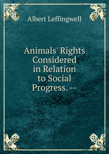 Обложка книги Animals. Rights Considered in Relation to Social Progress. --, Albert Leffingwell