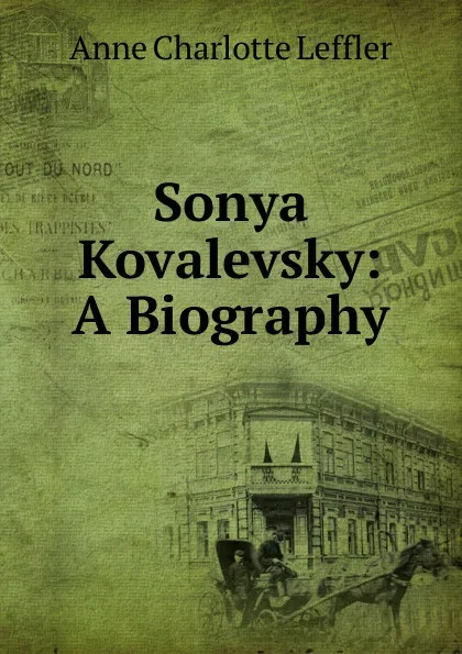 Обложка книги Sonya Kovalevsky: A Biography, Anne Charlotte Leffler