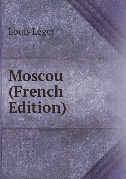 Обложка книги Moscou (French Edition), Louis Leger