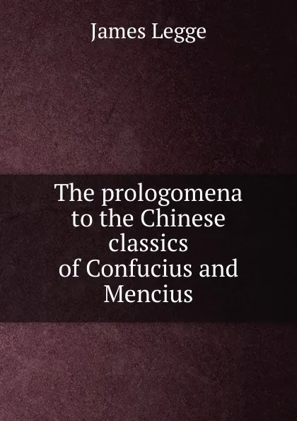 Обложка книги The prologomena to the Chinese classics of Confucius and Mencius, James Legge