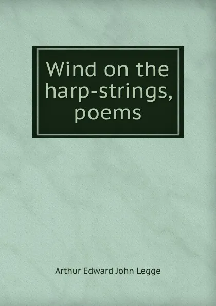 Обложка книги Wind on the harp-strings, poems, Arthur Edward John Legge