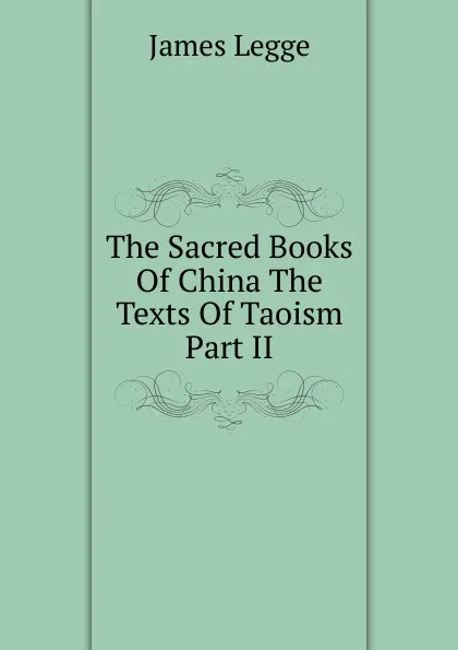 Обложка книги The Sacred Books Of China The Texts Of Taoism Part II, James Legge