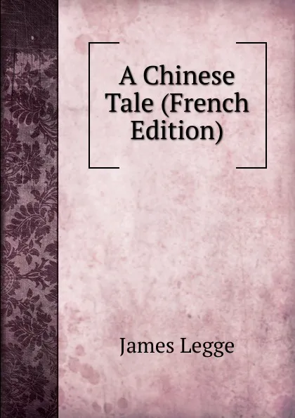 Обложка книги A Chinese Tale (French Edition), James Legge