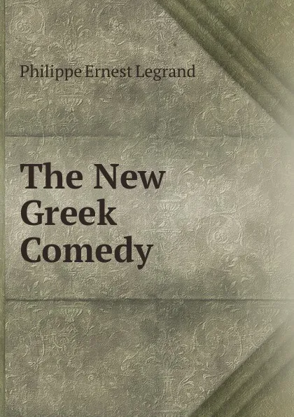 Обложка книги The New Greek Comedy, Philippe Ernest Legrand