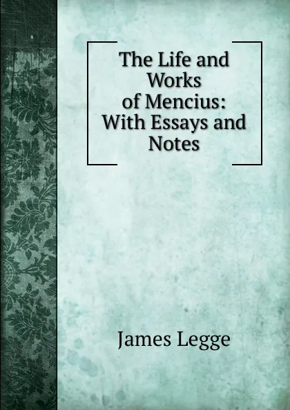 Обложка книги The Life and Works of Mencius: With Essays and Notes, James Legge