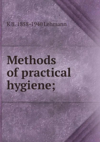 Обложка книги Methods of practical hygiene;, K B. 1858-1940 Lehmann