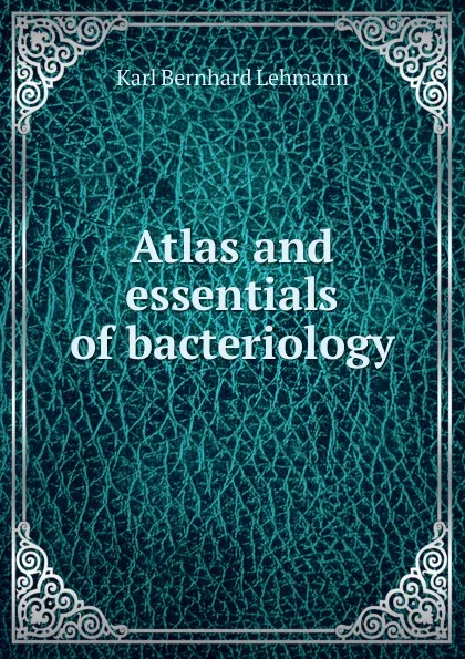 Обложка книги Atlas and essentials of bacteriology, Karl Bernhard Lehmann