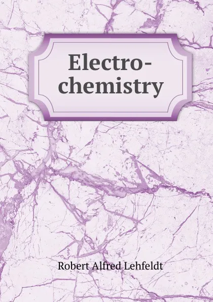 Обложка книги Electro-chemistry, Robert Alfred Lehfeldt