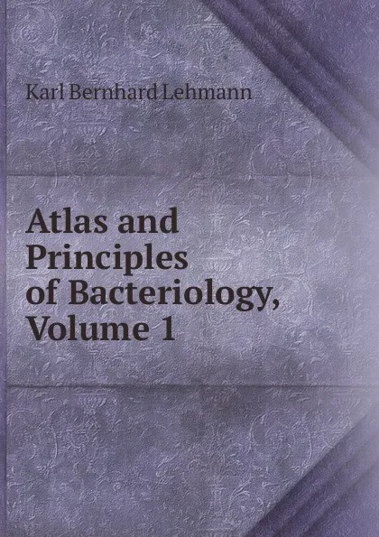 Обложка книги Atlas and Principles of Bacteriology, Volume 1, Karl Bernhard Lehmann