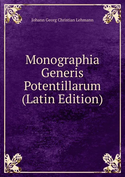 Обложка книги Monographia Generis Potentillarum (Latin Edition), Johann Georg Christian Lehmann