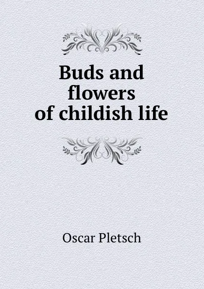 Обложка книги Buds and flowers of childish life, Oscar Pletsch