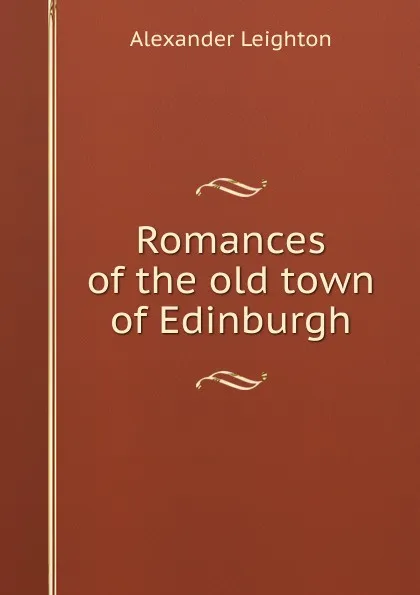 Обложка книги Romances of the old town of Edinburgh, Alexander Leighton