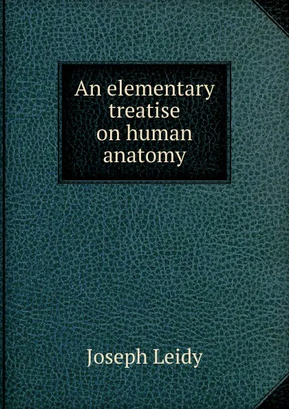 Обложка книги An elementary treatise on human anatomy, Joseph Leidy