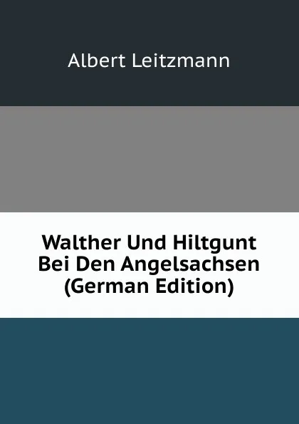 Обложка книги Walther Und Hiltgunt Bei Den Angelsachsen (German Edition), Albert Leitzmann