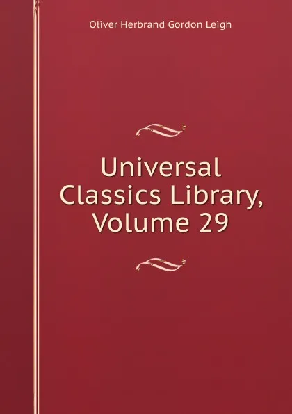 Обложка книги Universal Classics Library, Volume 29, Oliver Herbrand Gordon Leigh