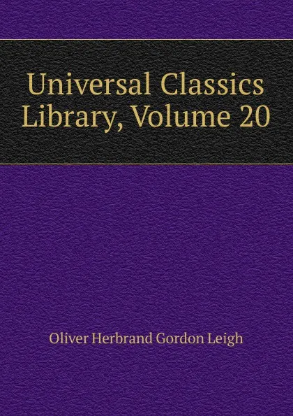 Обложка книги Universal Classics Library, Volume 20, Oliver Herbrand Gordon Leigh