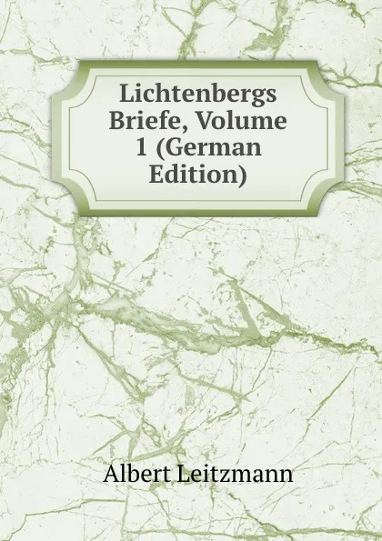 Обложка книги Lichtenbergs Briefe, Volume 1 (German Edition), Albert Leitzmann